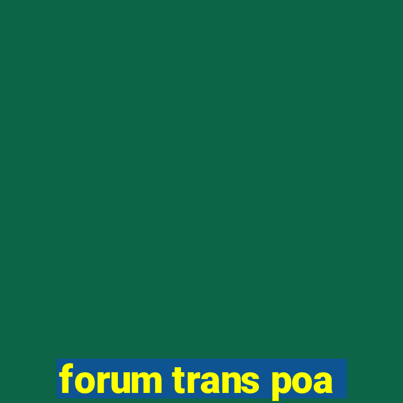 forum trans poa